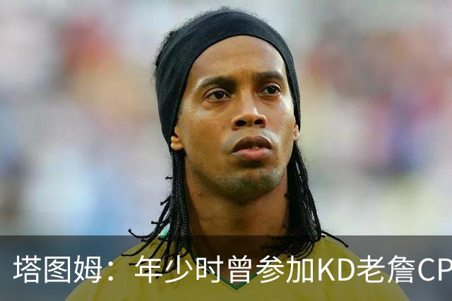 塔图姆：年少时曾参加KD老詹CP3训练营收获帮助 如今想回馈下一代